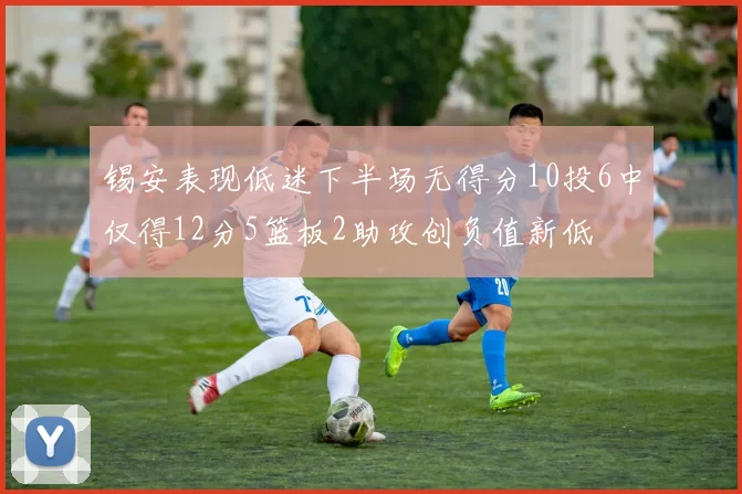 锡安表现低迷下半场无得分10投6中仅得12分5篮板2助攻创负值新低