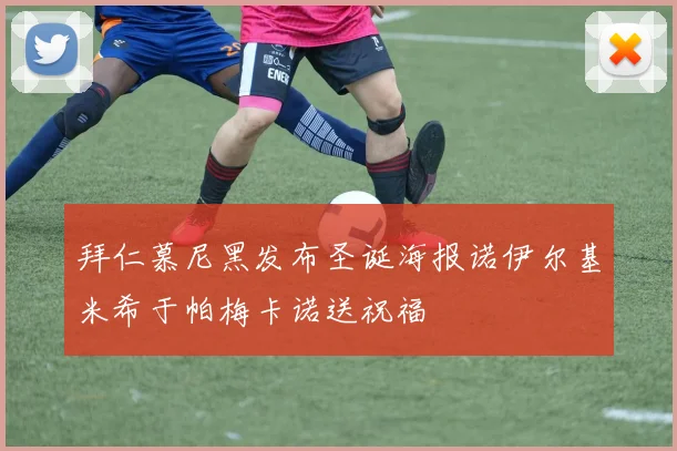 拜仁慕尼黑发布圣诞海报诺伊尔基米希于帕梅卡诺送祝福
