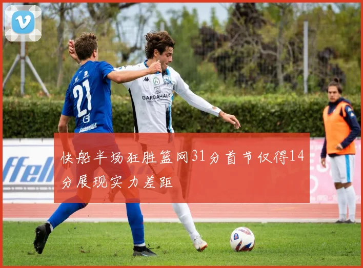 快船半场狂胜篮网31分首节仅得14分展现实力差距
